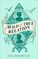 A Wild & True Relation: A 'remarkable' (Hilary Mantel) feminist adventure story of smuggling and myth-making