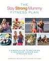 The Stay Strong Mummy Fitness Plan: A 4-week guide to becoming a healthier, leaner and stronger mum