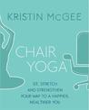 Chair Yoga: Sit, Stretch, and Strengthen Your Way to a Happier, Healthier You