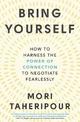 Bring Yourself: How to Harness the Power of Connection to Negotiate Fearlessly