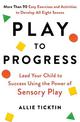 Play to Progress: Lead Your Child to Success Using the Power of Sensory Play