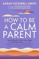 How to Be a Calm Parent: Lose the guilt, control your anger and tame the stress - for more peaceful and enjoyable parenting and