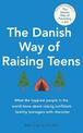 The Danish Way of Raising Teens: What the happiest people in the world know about raising confident, healthy teenagers with char