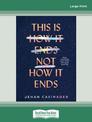 This Is Not How It Ends (NZ Author/Topic) (Large Print)