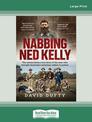 Nabbing Ned Kelly: The extraordinary true story of the men who brought Australias notorious outlaw to justice (Large Print)