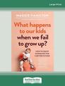 What Happens to our Kids When we Fail to grow Up (Large Print)