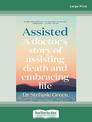 Assisted: A doctors story of assisting death and embracing life (Large Print)