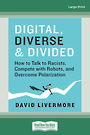 Digital, Diverse & Divided: How to Talk to Racists, Compete with Robots, and Overcome Polarization (Large Print)