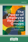 The Power of Employee Resource Groups: How People Create Authentic Change (Large Print)