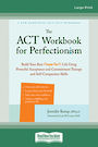 The ACT Workbook for Perfectionism: Build Your Best (Imperfect) Life Using Powerful Acceptance and Commitment Therapy and Self-C