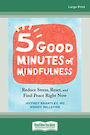 Five Good Minutes of Mindfulness: Reduce Stress, Reset, and Find Peace Right Now (Large Print)