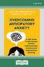 Overcoming Anticipatory Anxiety: A CBT Guide for Moving past Chronic Indecisiveness, Avoidance, and Catastrophic Thinking (Large