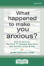 What Happened to Make You Anxious?: How to Uncover the Little t Traumas that Drive Your Anxiety, Worry, and Fear (Large Print)