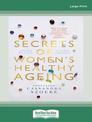 Secrets of Womens Healthy Ageing: Living Better, Living Longer (Large Print)