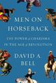 Men on Horseback: The Power of Charisma in the Age of Revolution