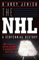 The Nhl: 100 Years Of On-ice Action And Boardroom Battles