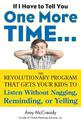 If I Have to Tell You One More Time...: The Revolutionary Program That Gets Your Kids to Listen without Nagging, Reminding or Ye