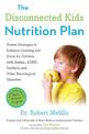 The Disconnected Kids Nutrition Plan: Proven Strategies to Enhance Learning and Focus for Children with Autism, ADHD, Dyslexia,