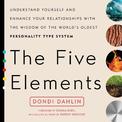 The Five Elements: Understand Yourself and Enhance Your Relationships with the Wisdom of the World's Oldest Personality Type Sys