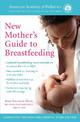 The American Academy of Pediatrics New Mother's Guide to Breastfeeding (Revised Edition): Completely Revised and Updated Third E