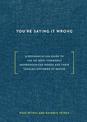 You're Saying It Wrong: A Pronunciation Guide to the 150 Most Commonly Mispronounced Words--and Their Tangled Histories of Misus