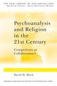 Psychoanalysis and Religion in the 21st Century: Competitors or Collaborators?