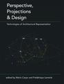 Perspective, Projections and Design: Technologies of Architectural Representation