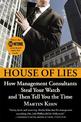 House Of Lies: How Management Consultants Steal Your Watch and Then Tell You the Time