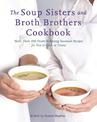 The Soup Sisters And Broth Brothers Cookbook: More than 100 Heart Warming Seasonal Recipes for You to Cook at Home