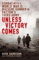 Unless Victory Comes: Combat With a  World War II Machine Gunner in Patton's Third Army