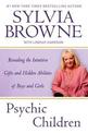 Psychic Children: Revealing the Intuitive Gifts and Hidden Abilites of Boys and Girls