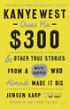 Kanye West Owes Me $300: And Other True Stories from a White Rapper Who Almost Made It Big