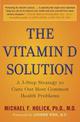 The Vitamin D Solution: A 3-Step Strategy to Cure Our Most Common Health Problems