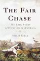 The Fair Chase: The Epic Story of Hunting in America