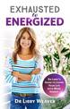 Exhausted to Energized: Dr Libby's Guide to Living Your Life with More Energy