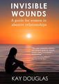 Invisible Wounds: A Guide for Women in Abusive Relationships: 2020