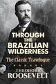 Through The Brazilian Wilderness: The President's Last Great Adventure