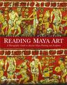 Reading Maya Art: A Hieroglyphic Guide to Ancient Maya Painting and Sculpture