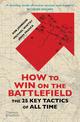 How to Win on the Battlefield: The 25 Key Tactics of All Time