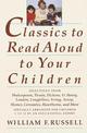 Classics to Read Aloud to Your Children: Selections from Shakespeare, Twain, Dickens, O.Henry, London, Longfellow, Irving Aesop,