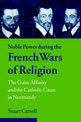 Noble Power during the French Wars of Religion: The Guise Affinity and the Catholic Cause in Normandy