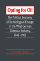 Opting for Oil: The Political Economy of Technological Change in the West German Industry, 1945-1961