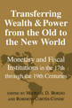 Transferring Wealth and Power from the Old to the New World: Monetary and Fiscal Institutions in the 17th through the 19th Centu