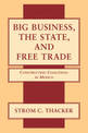 Big Business, the State, and Free Trade: Constructing Coalitions in Mexico