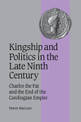 Kingship and Politics in the Late Ninth Century: Charles the Fat and the End of the Carolingian Empire