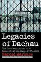 Legacies of Dachau: The Uses and Abuses of a Concentration Camp, 1933-2001