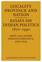 Locality, Province and Nation: Essays on Indian Politics 1870 to 1940