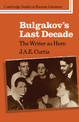 Bulgakov's Last Decade: The Writer as Hero