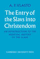 The Entry of the Slavs into Christendom: An Introduction to the Medieval History of the Slavs