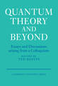 Quantum Theory and Beyond: Essays and Discussions Arising from a Colloquium